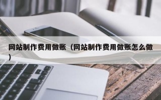 定州网站制作费用做账（网站制作费用做账怎么做）