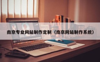 定州南京专业网站制作定制（南京网站制作系统）