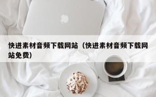 定州快进素材音频下载网站（快进素材音频下载网站免费）